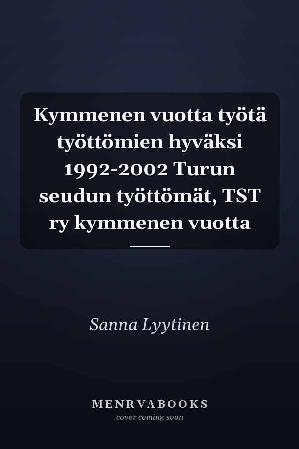 Kymmenen vuotta työtä työttömien hyväksi 1992-2002 Turun seudun työttömät, TST ry kymmenen vuotta