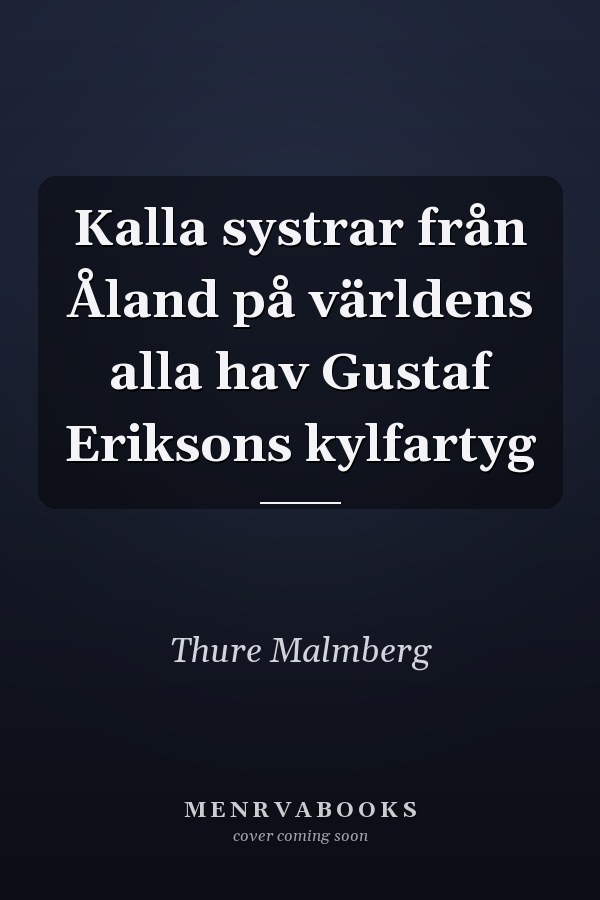 Kalla systrar från Åland på världens alla hav Gustaf Eriksons kylfartyg