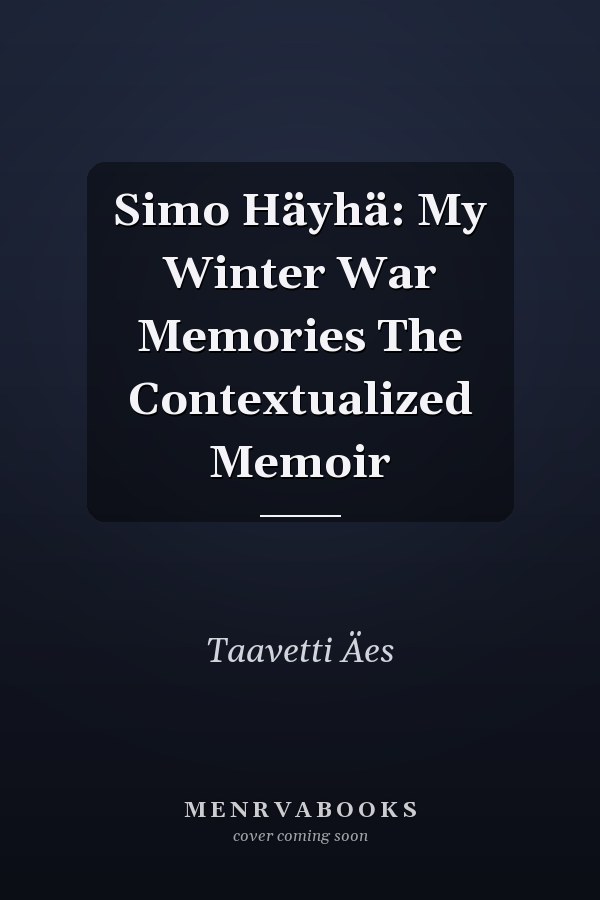 Simo Häyhä: My Winter War Memories The Contextualized Memoir
