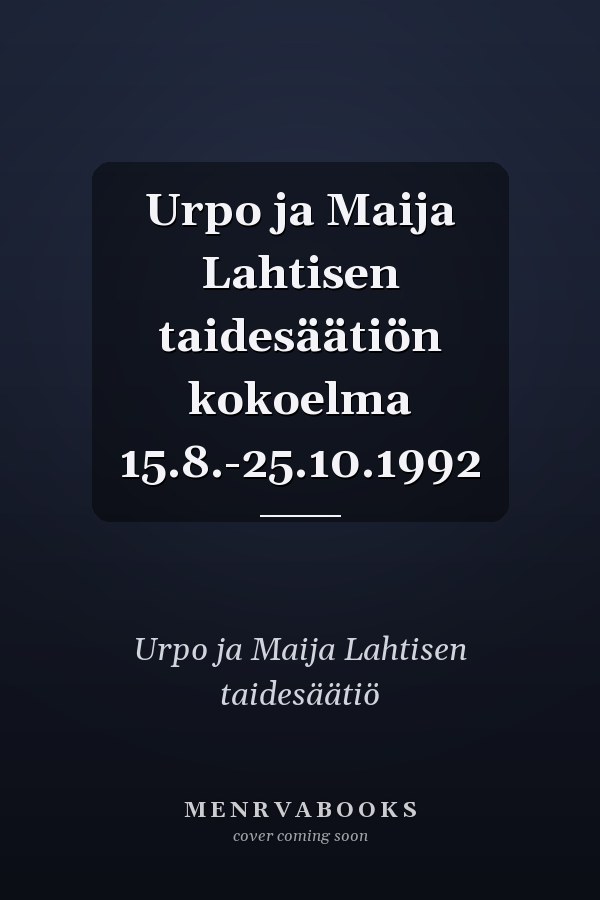 Urpo ja Maija Lahtisen taidesäätiön kokoelma 15.8.-25.10.1992