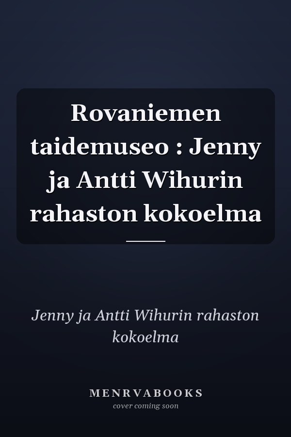 Rovaniemen taidemuseo : Jenny ja Antti Wihurin rahaston kokoelma