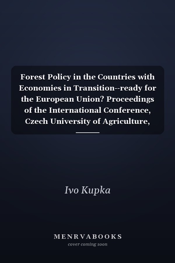 Forest Policy in the Countries with Economies in Transition--ready for the European Union? Proceedings of the International Conference, Czech University of Agriculture, Prague, Czech Republic, 21-23 August 1997