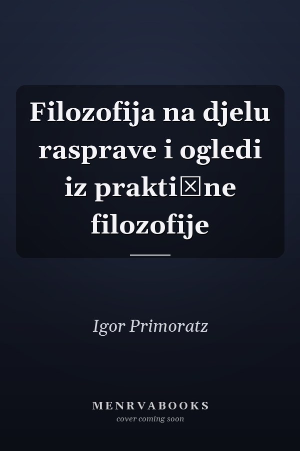 Filozofija na djelu rasprave i ogledi iz praktične filozofije