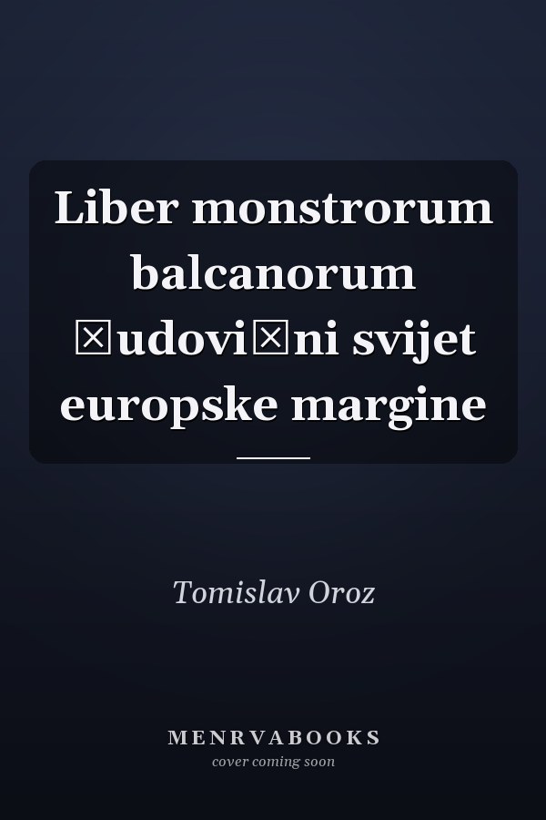 Liber monstrorum balcanorum čudovišni svijet europske margine