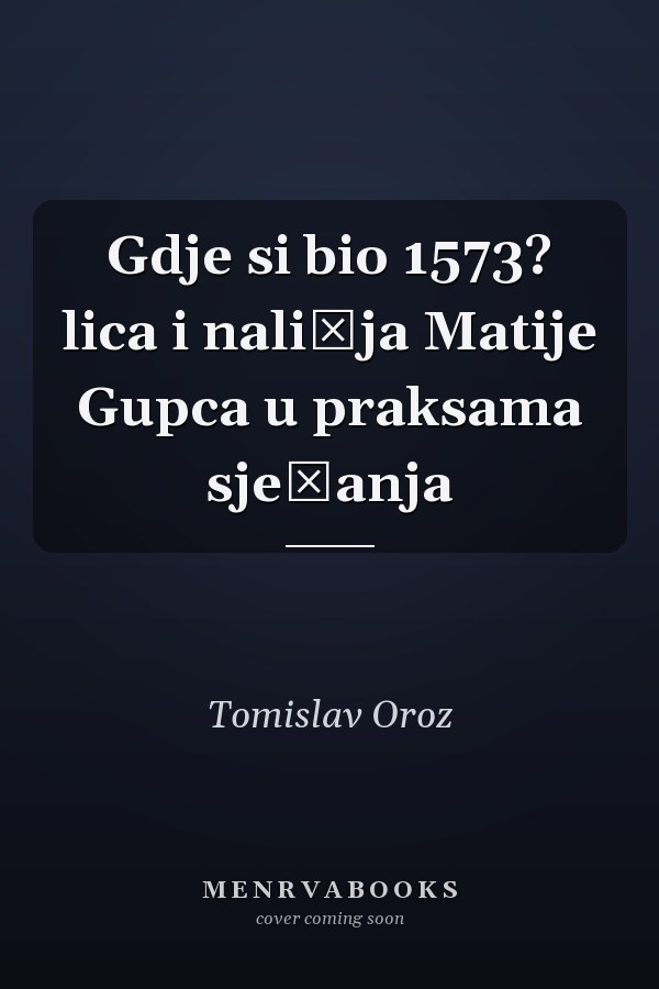 Gdje si bio 1573? lica i naličja Matije Gupca u praksama sjećanja