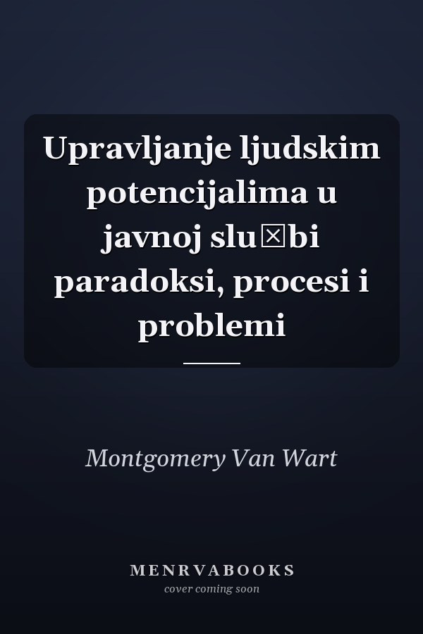 Upravljanje ljudskim potencijalima u javnoj službi paradoksi, procesi i problemi