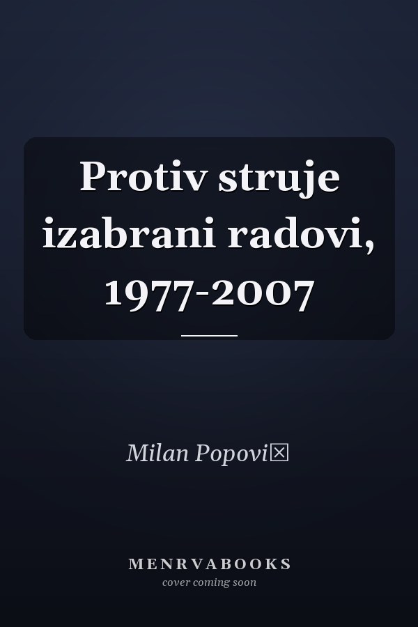 Protiv struje izabrani radovi, 1977-2007