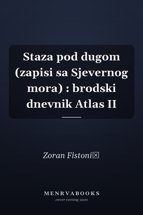 Staza pod dugom (zapisi sa Sjevernog mora) : brodski dnevnik Atlas II