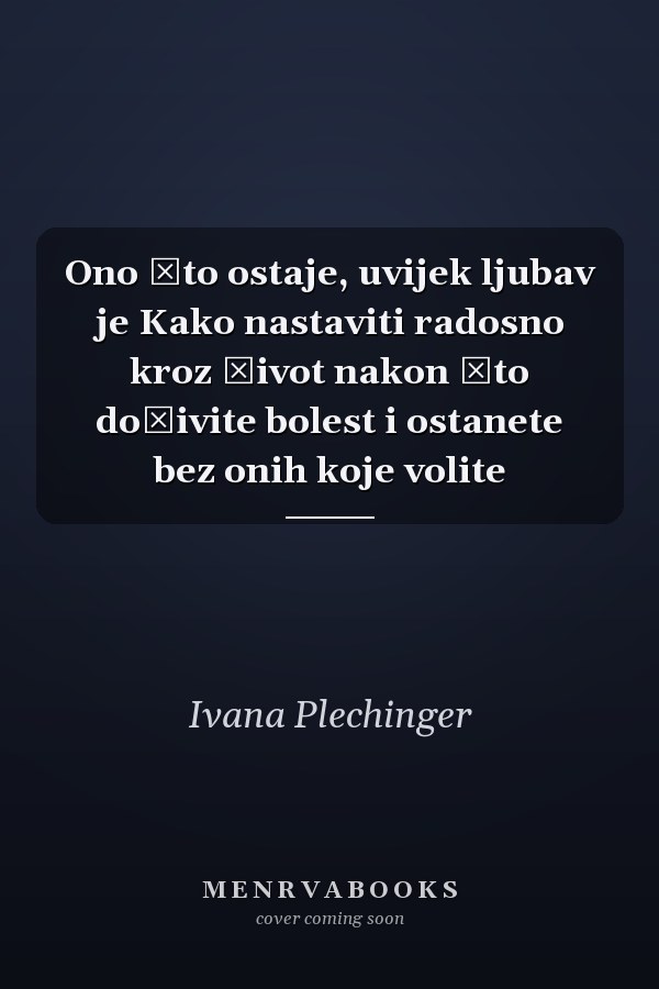 Ono što ostaje, uvijek ljubav je Kako nastaviti radosno kroz život nakon što doživite bolest i ostanete bez onih koje volite