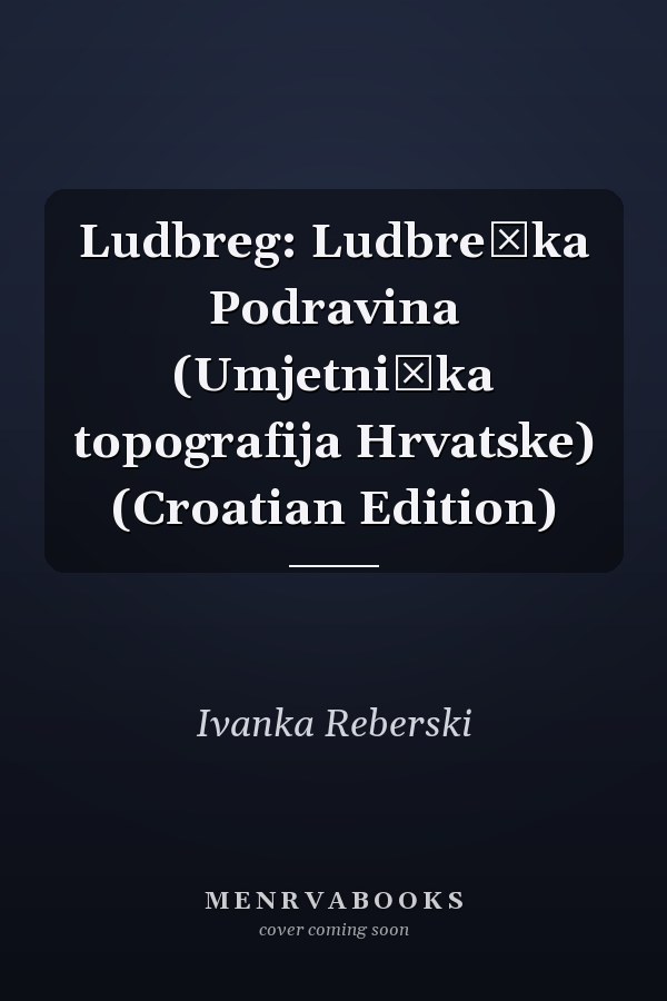 Ludbreg: Ludbreška Podravina (Umjetnička topografija Hrvatske) (Croatian Edition)