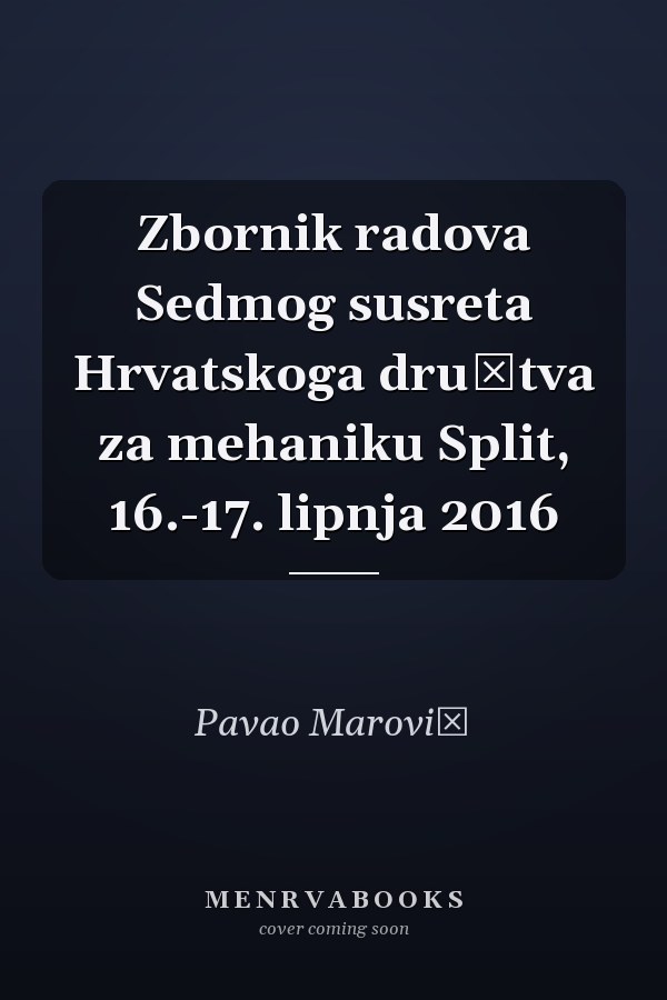 Zbornik radova Sedmog susreta Hrvatskoga društva za mehaniku Split, 16.-17. lipnja 2016
