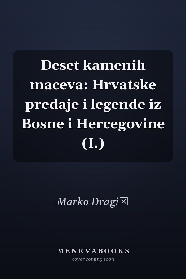 Deset kamenih maceva: Hrvatske predaje i legende iz Bosne i Hercegovine (I.)