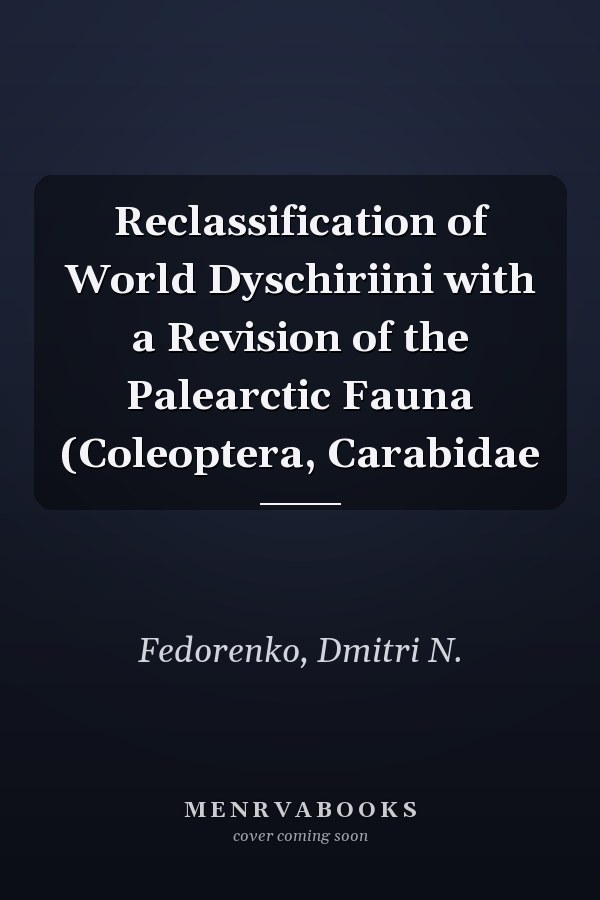 Reclassification of World Dyschiriini with a Revision of the Palearctic Fauna (Coleoptera, Carabidae