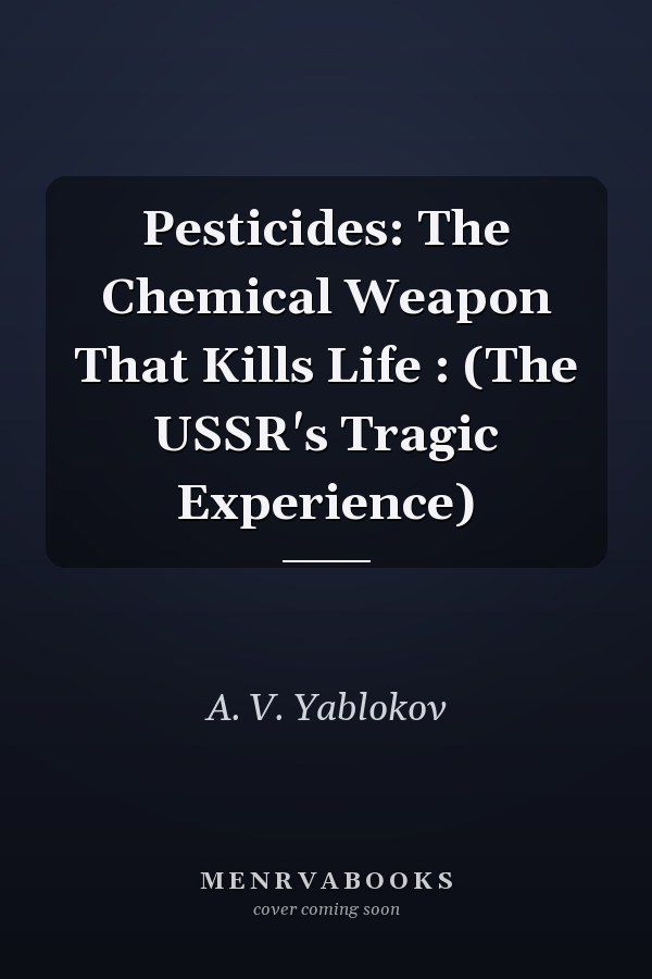 Pesticides: The Chemical Weapon That Kills Life : (The USSR's Tragic Experience)