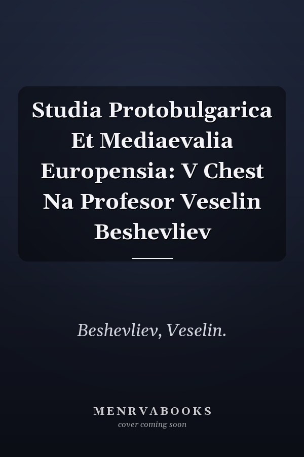 Studia Protobulgarica Et Mediaevalia Europensia: V Chest Na Profesor Veselin Beshevliev