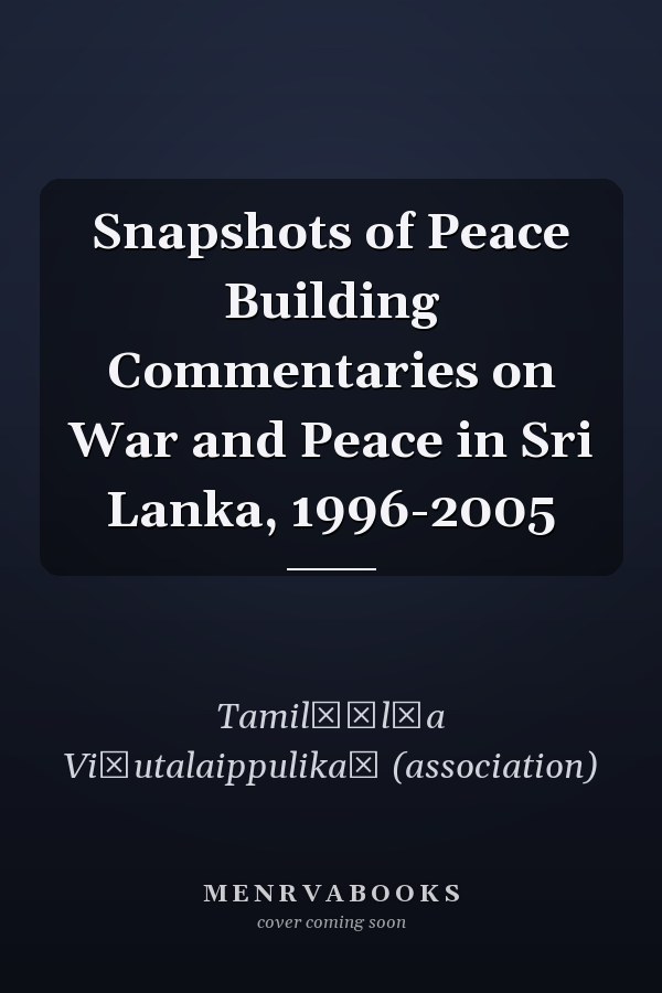 Snapshots of Peace Building Commentaries on War and Peace in Sri Lanka, 1996-2005