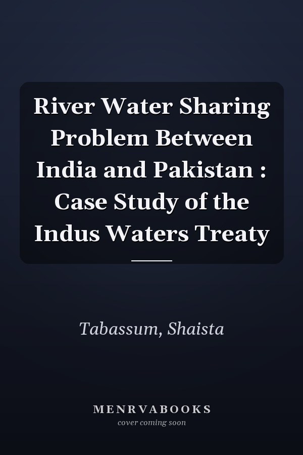 River Water Sharing Problem Between India and Pakistan : Case Study of the Indus Waters Treaty