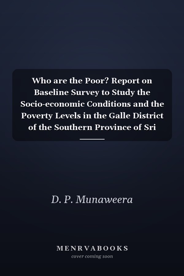 Who are the Poor? Report on Baseline Survey to Study the Socio-economic Conditions and the Poverty Levels in the Galle District of the Southern Province of Sri Lanka