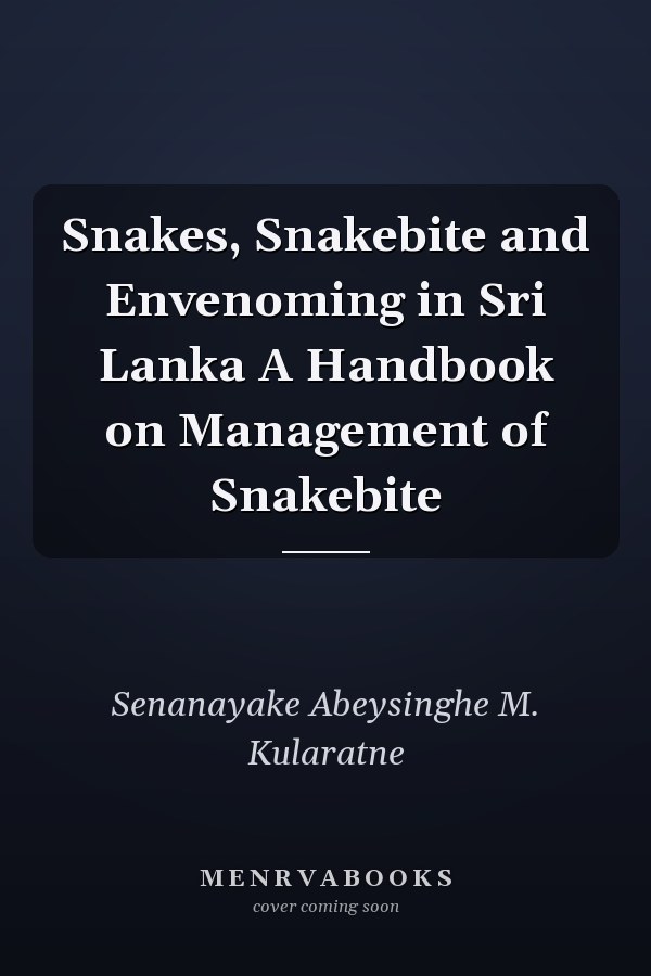 Snakes, Snakebite and Envenoming in Sri Lanka A Handbook on Management of Snakebite