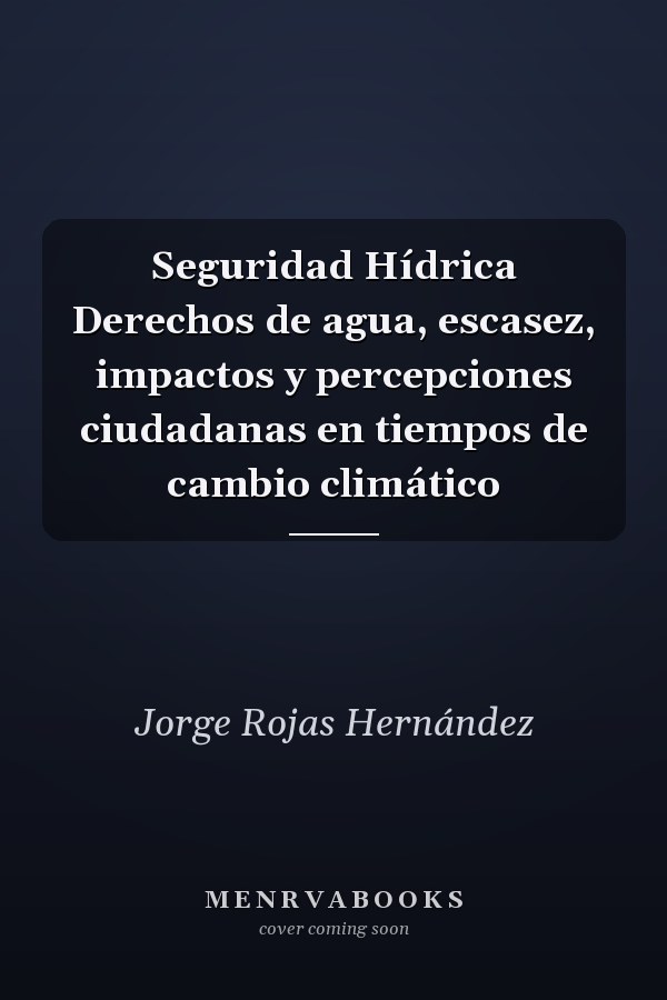 Seguridad Hídrica Derechos de agua, escasez, impactos y percepciones ciudadanas en tiempos de cambio climático