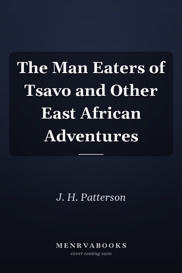 The Man Eaters of Tsavo and Other East African Adventures