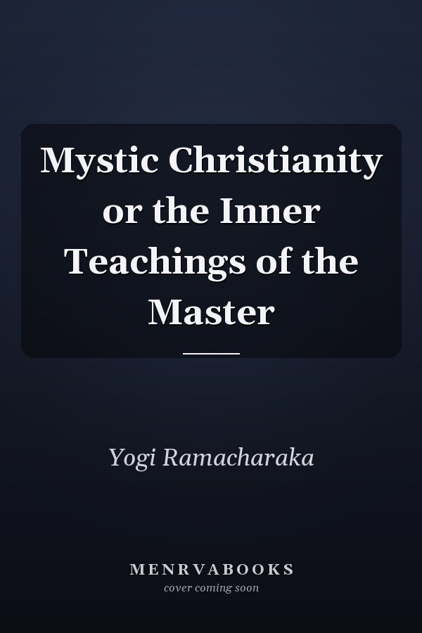 Mystic Christianity or the Inner Teachings of the Master