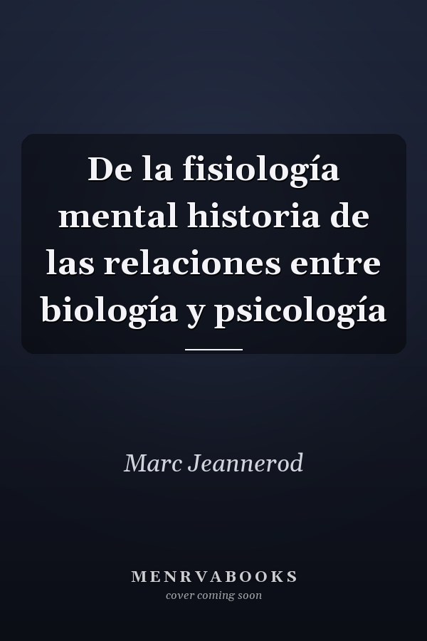 De la fisiología mental historia de las relaciones entre biología y psicología