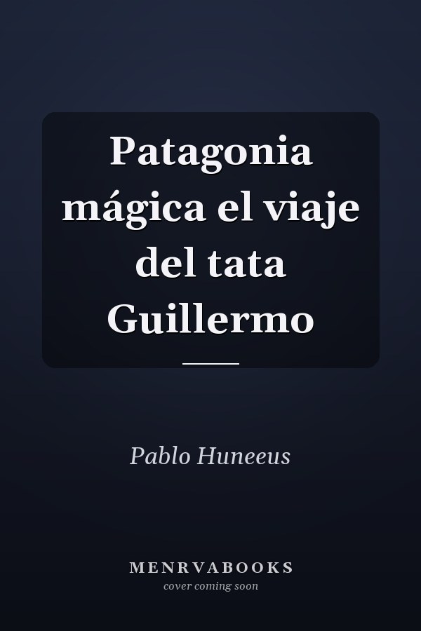 Patagonia mágica el viaje del tata Guillermo