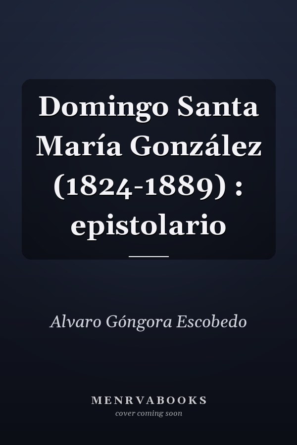 Domingo Santa María González (1824-1889) : epistolario