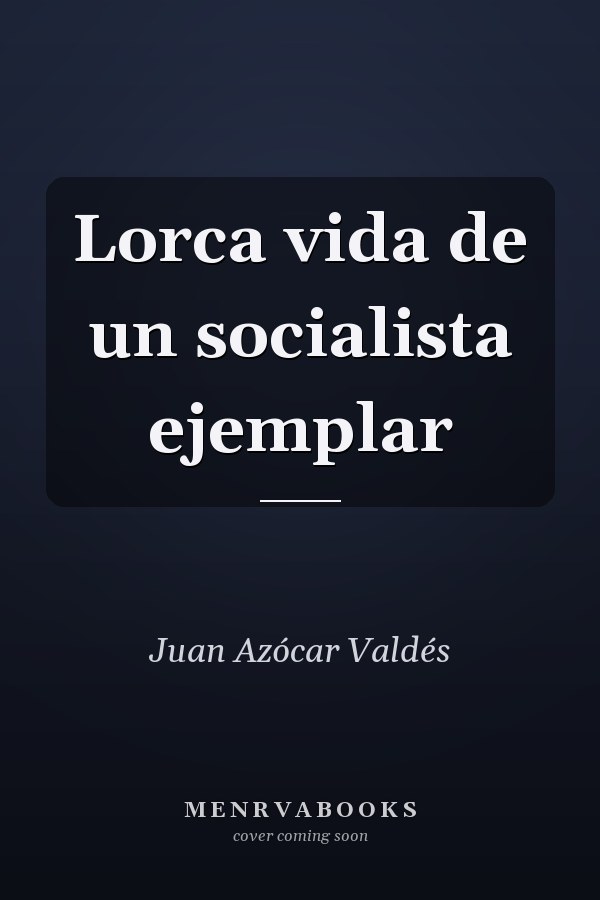 Lorca vida de un socialista ejemplar
