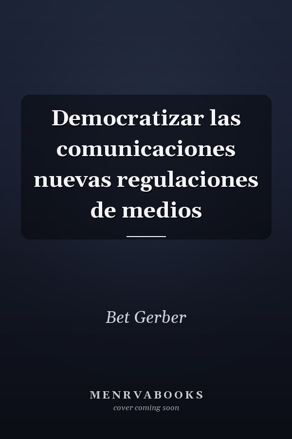 Democratizar las comunicaciones nuevas regulaciones de medios