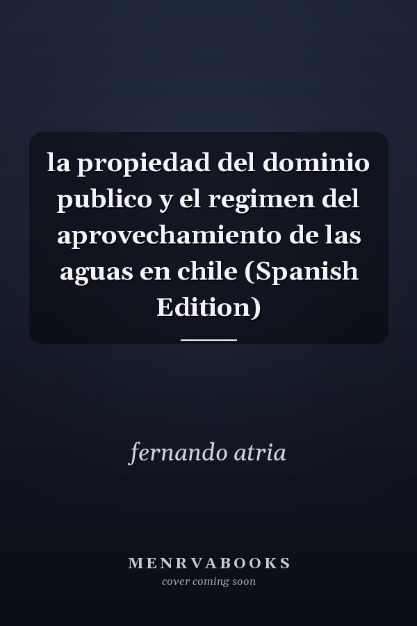 la propiedad del dominio publico y el regimen del aprovechamiento de las aguas en chile (Spanish Edition)