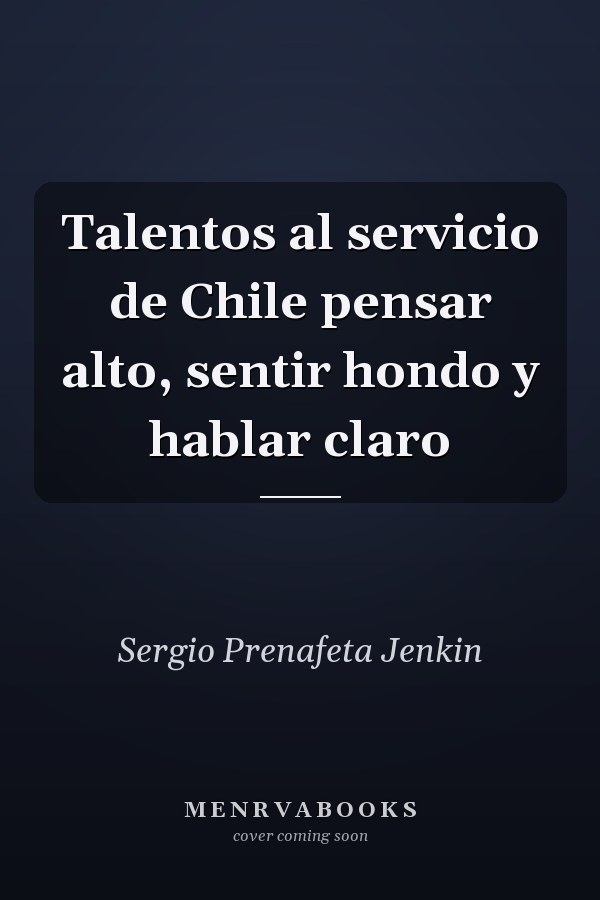 Talentos al servicio de Chile pensar alto, sentir hondo y hablar claro