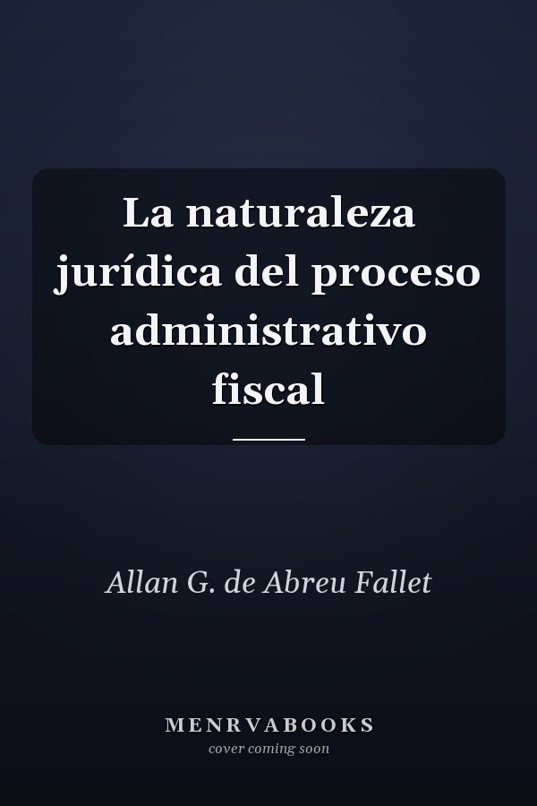 La naturaleza jurídica del proceso administrativo fiscal