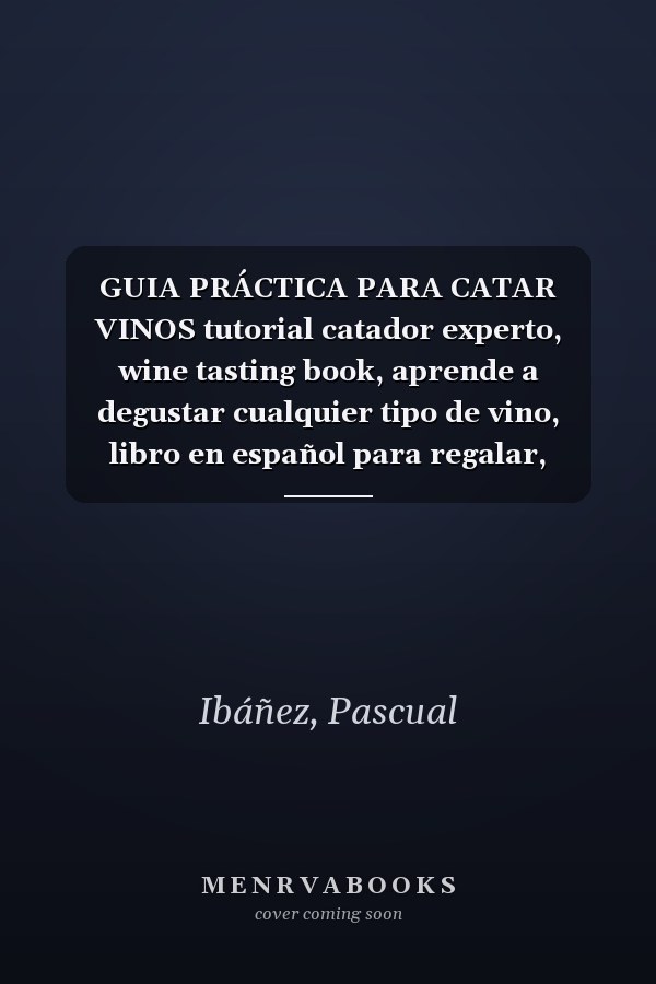 GUIA PRÁCTICA PARA CATAR VINOS tutorial catador experto, wine tasting book, aprende a degustar cualquier tipo de vino, libro en español para regalar, regalo para hombre y mujer (Spanish Edition)