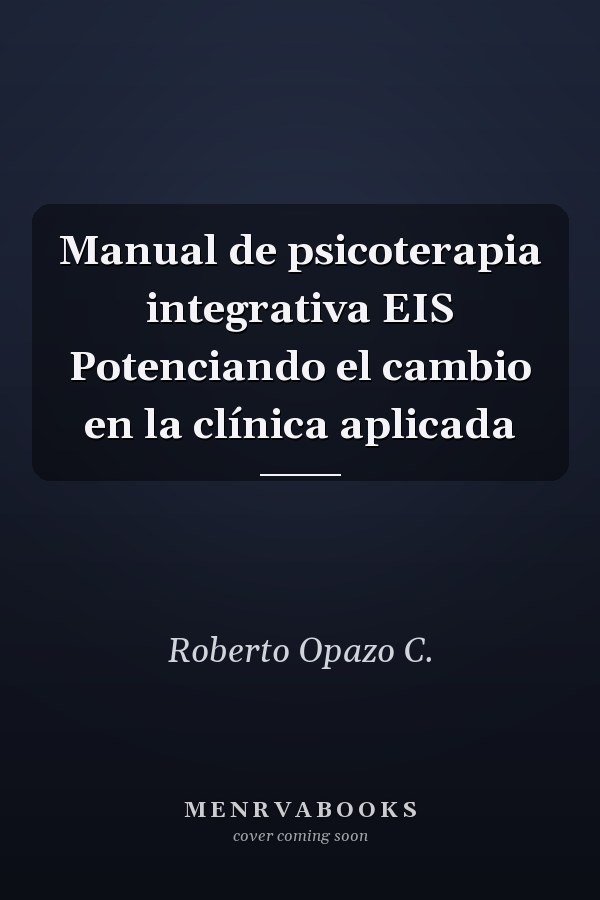 Manual de psicoterapia integrativa EIS Potenciando el cambio en la clínica aplicada