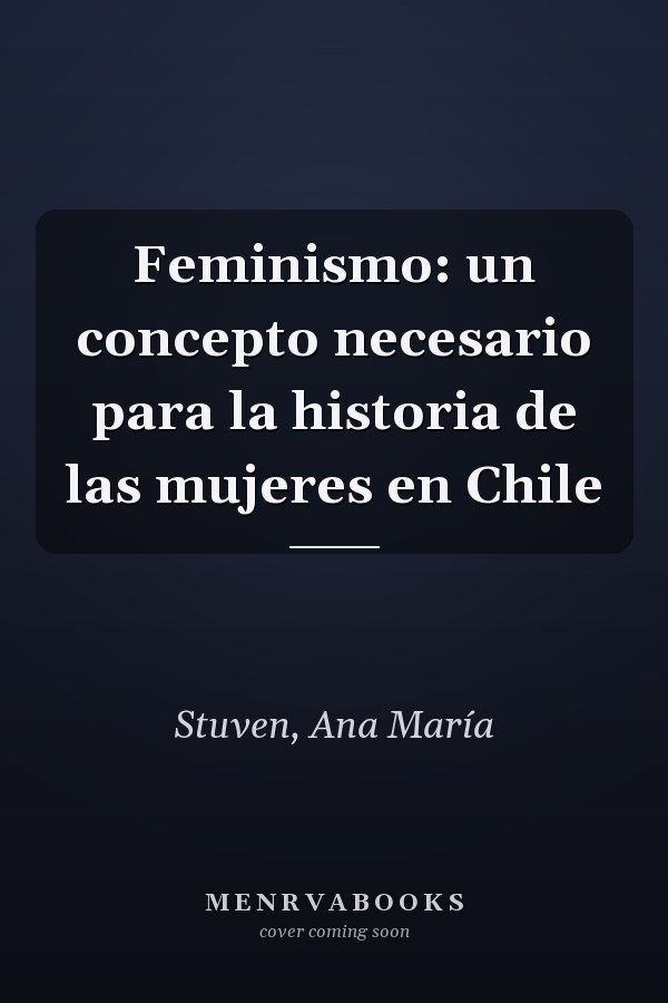 Feminismo: un concepto necesario para la historia de las mujeres en Chile