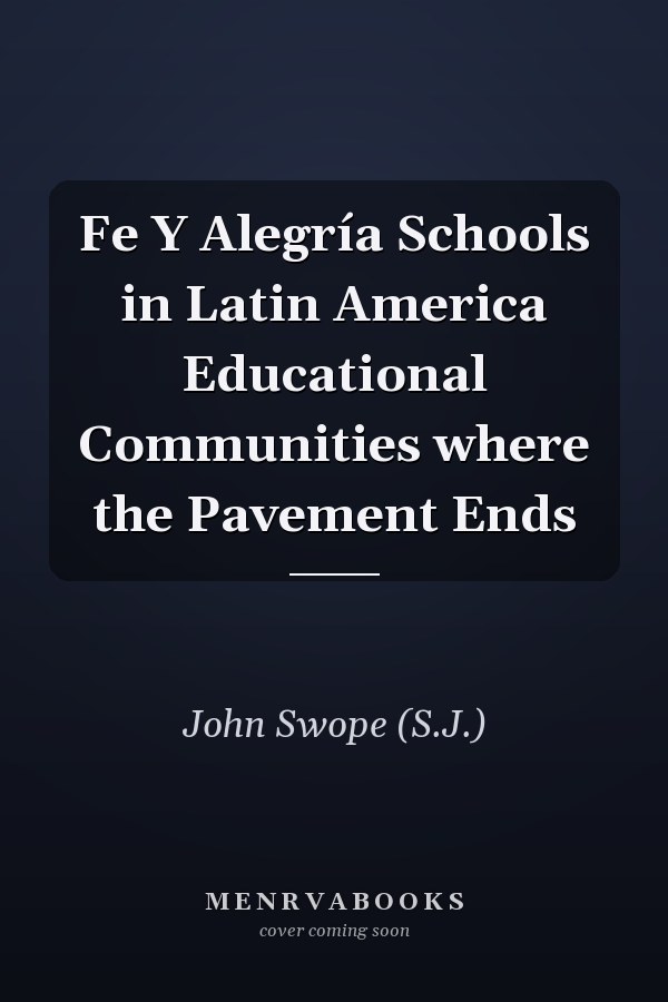 Fe Y Alegría Schools in Latin America Educational Communities where the Pavement Ends