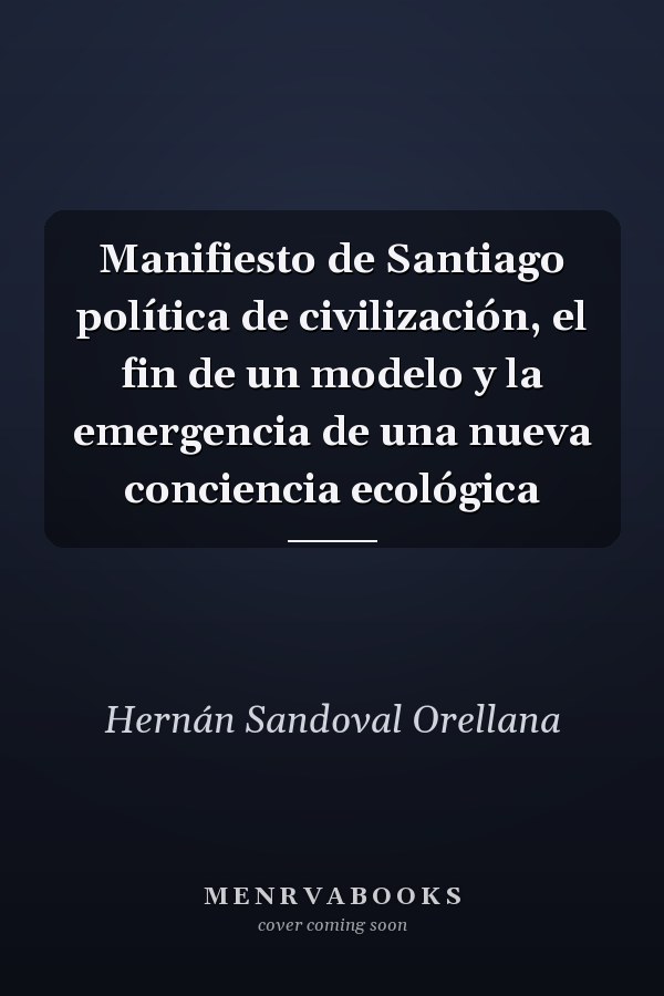 Manifiesto de Santiago política de civilización, el fin de un modelo y la emergencia de una nueva conciencia ecológica