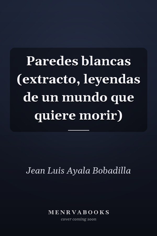 Paredes blancas (extracto, leyendas de un mundo que quiere morir)