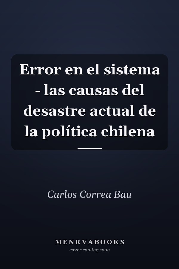 Error en el sistema - las causas del desastre actual de la política chilena