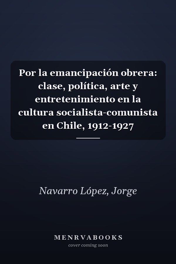 Por la emancipación obrera: clase, política, arte y entretenimiento en la cultura socialista-comunista en Chile, 1912-1927