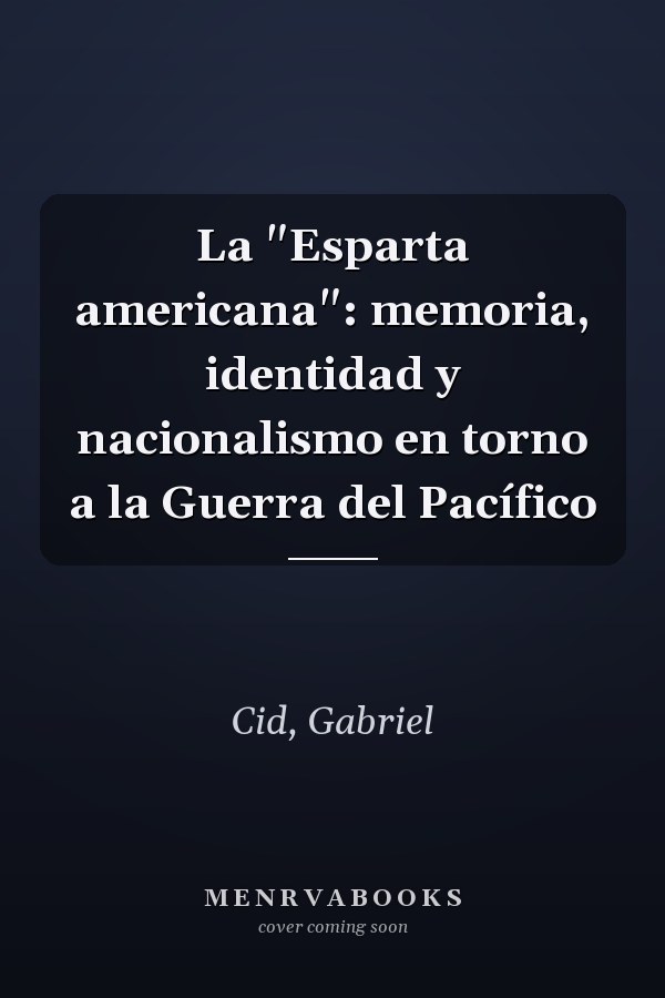 La "Esparta americana": memoria, identidad y nacionalismo en torno a la Guerra del Pacífico