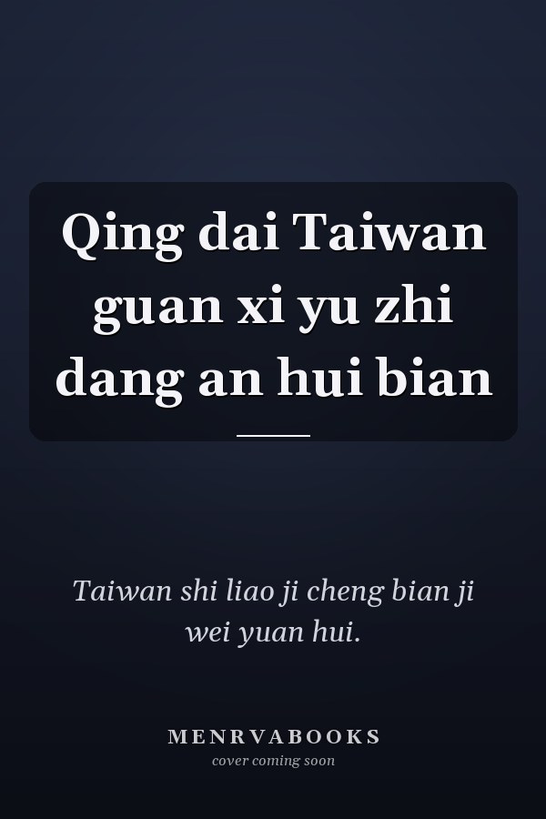 Qing dai Taiwan guan xi yu zhi dang an hui bian