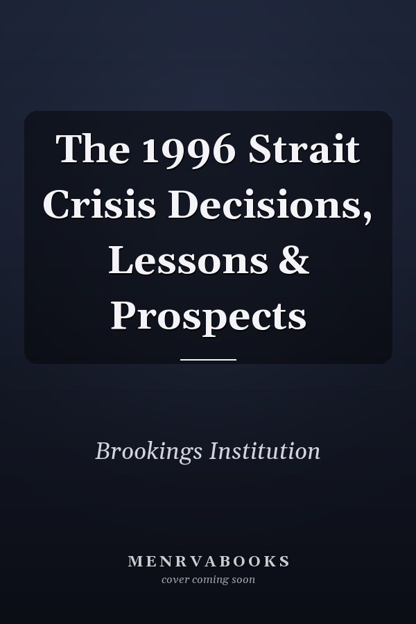 The 1996 Strait Crisis Decisions, Lessons & Prospects