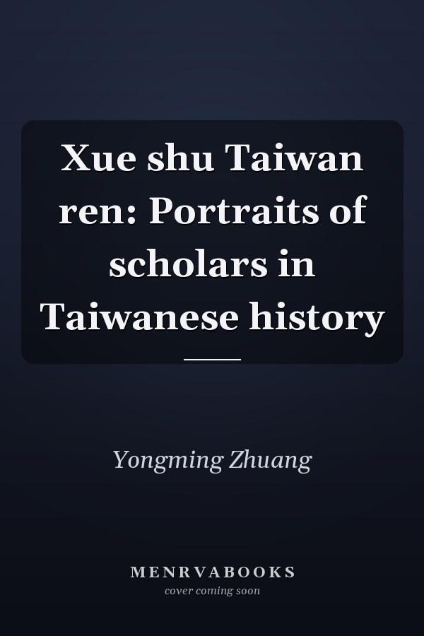 Xue shu Taiwan ren: Portraits of scholars in Taiwanese history