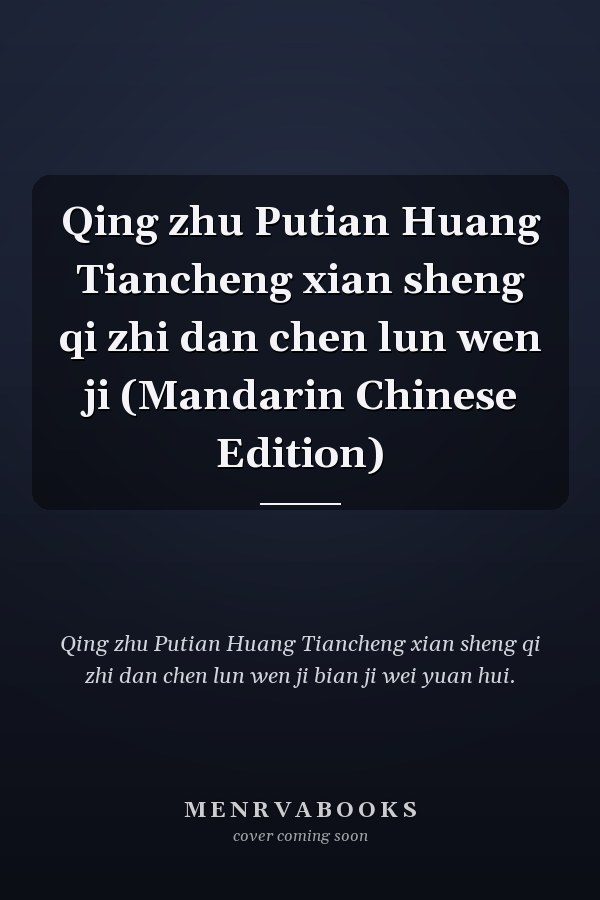 Qing zhu Putian Huang Tiancheng xian sheng qi zhi dan chen lun wen ji (Mandarin Chinese Edition)