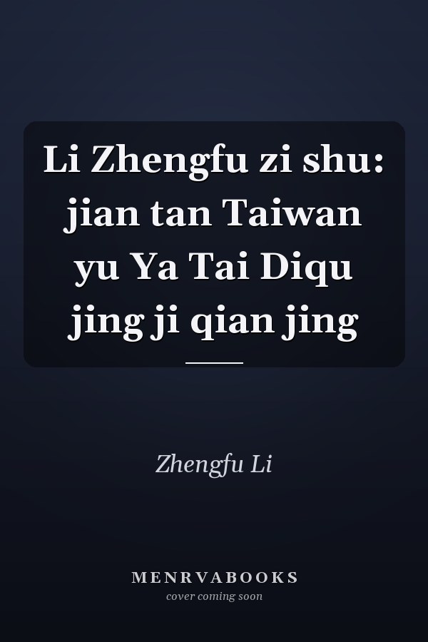 Li Zhengfu zi shu: jian tan Taiwan yu Ya Tai Diqu jing ji qian jing