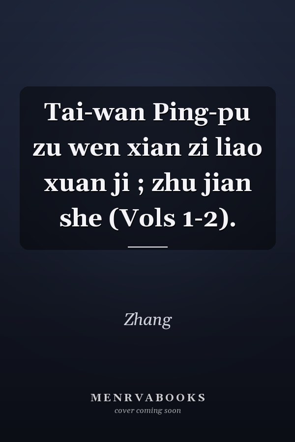 Tai-wan Ping-pu zu wen xian zi liao xuan ji ; zhu jian she (Vols 1-2).