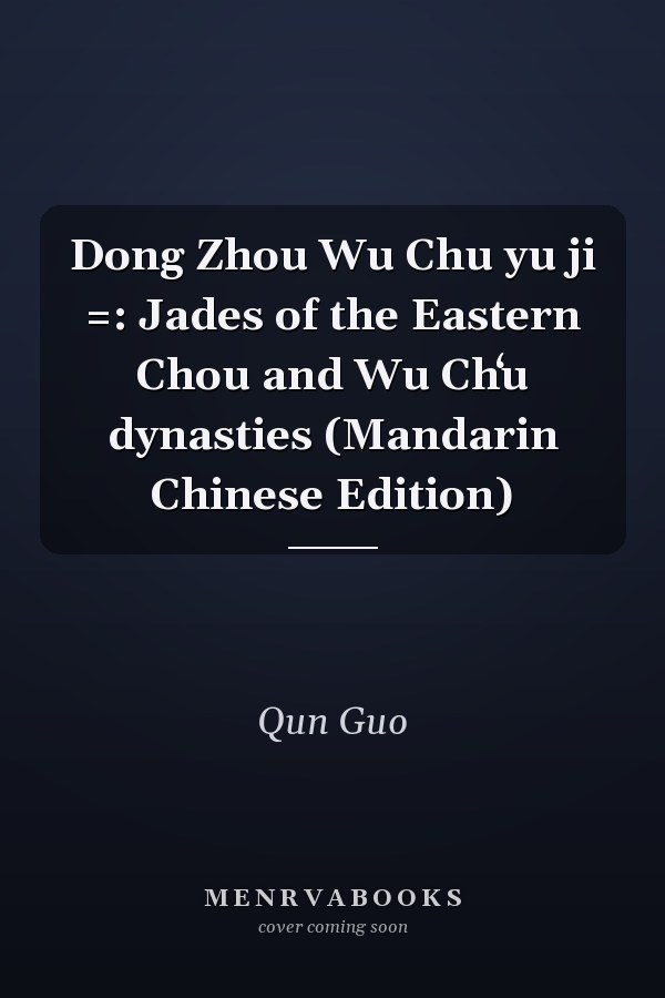Dong Zhou Wu Chu yu ji =: Jades of the Eastern Chou and Wu Chʻu dynasties (Mandarin Chinese Edition)